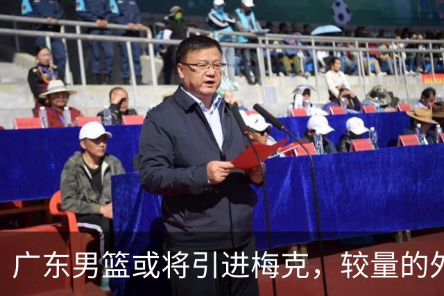 广东男篮或将引进梅克，较量的外援选择已不多！