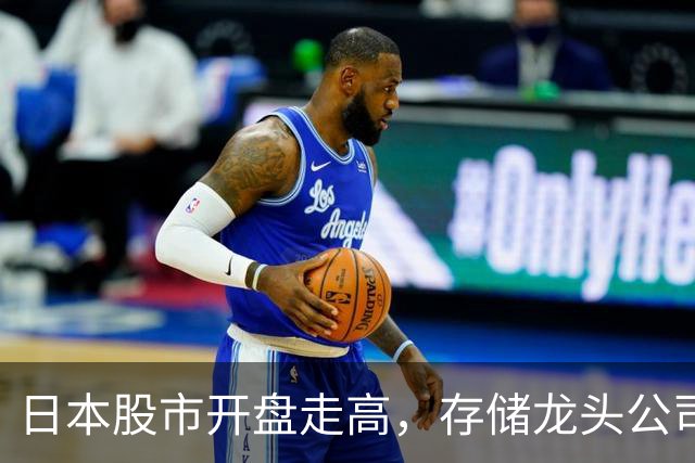 日本股市开盘走高，存储龙头公司表现不佳