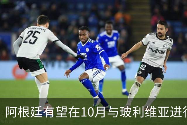 阿根廷有望在10月与玻利维亚进行热身赛